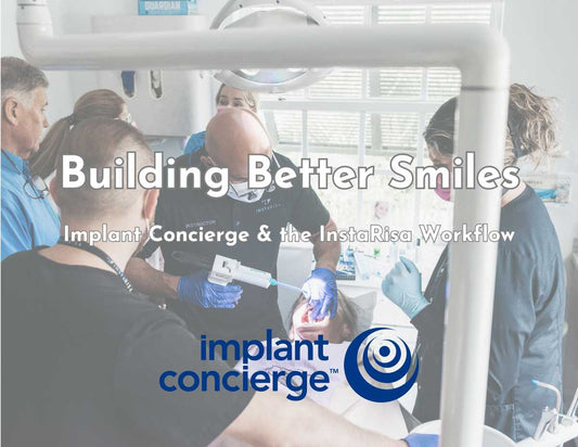 Building Better Smiles: Implant Concierge & the InstaRisa Workflow